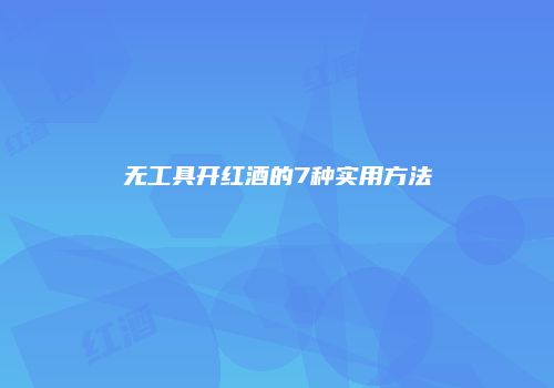 无工具开红酒的7种实用方法