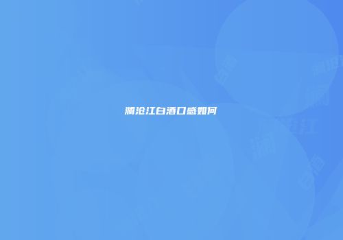 澜沧江白酒口感如何