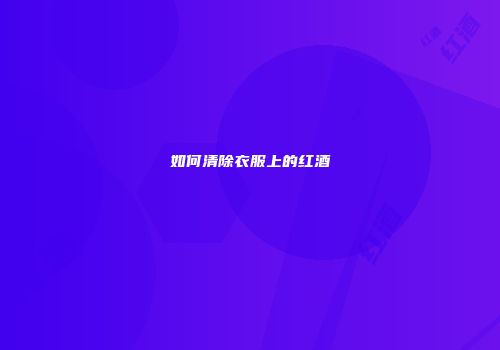 如何清除衣服上的红酒
