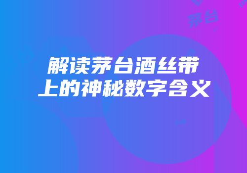 解读茅台酒丝带上的神秘数字含义