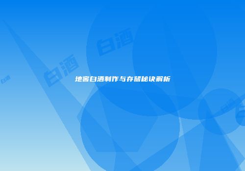 地窖白酒制作与存储秘诀解析
