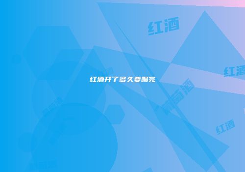 红酒开了多久要喝完