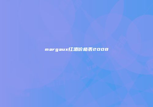 margaux红酒价格表2008