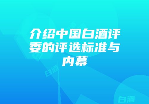 介绍中国白酒评委的评选标准与内幕