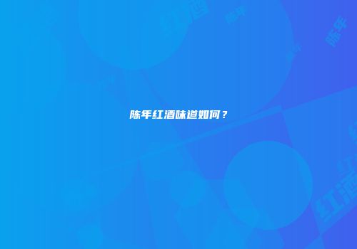 陈年红酒味道如何？