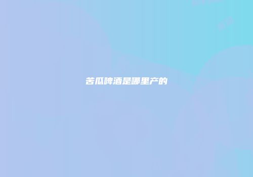 苦瓜啤酒是哪里产的