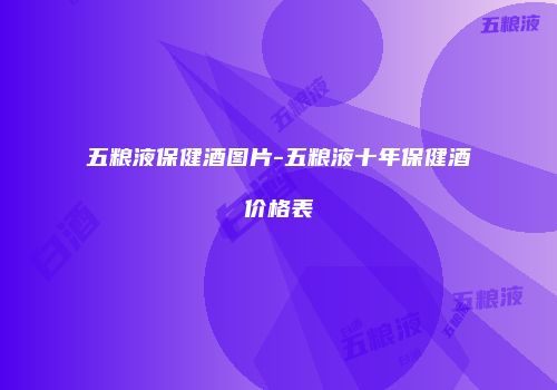 五粮液保健酒图片-五粮液十年保健酒价格表