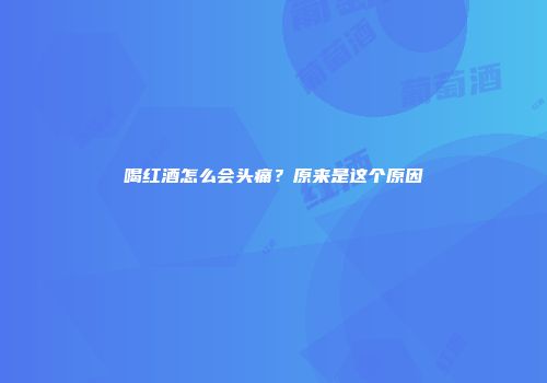 喝红酒怎么会头痛？原来是这个原因