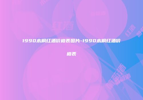 1990木桐红酒价格表图片-1990木桐红酒价格表