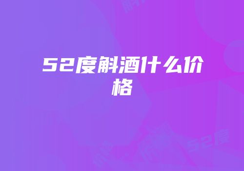 52度斛酒什么价格