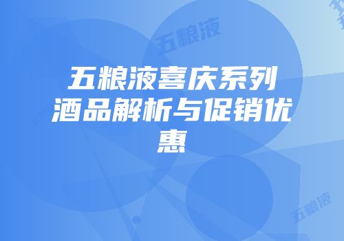 五粮液喜庆系列酒品解析与促销优惠