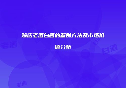 赊店老酒白瓶的鉴别方法及市场价值分析