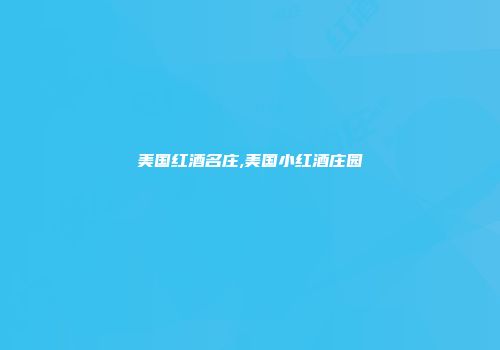 美国红酒名庄,美国小红酒庄园