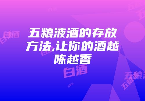 五粮液酒的存放方法,让你的酒越陈越香
