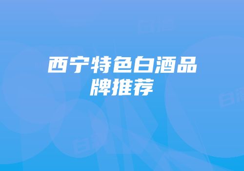 西宁特色白酒品牌推荐