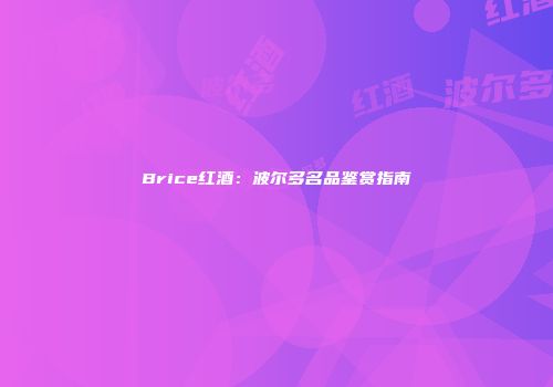 Brice红酒：波尔多名品鉴赏指南