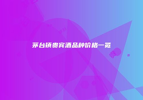 茅台镇贵宾酒品种价格一览