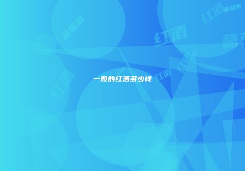 一般的红酒多少钱