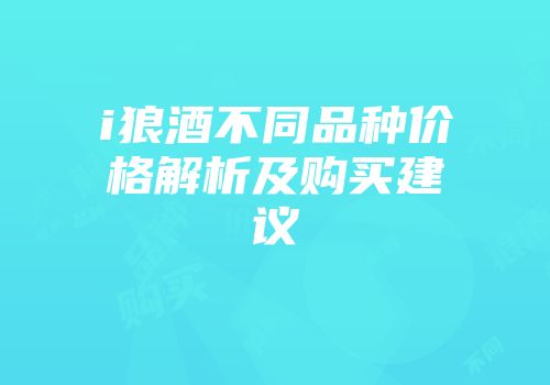 i狼酒不同品种价格解析及购买建议
