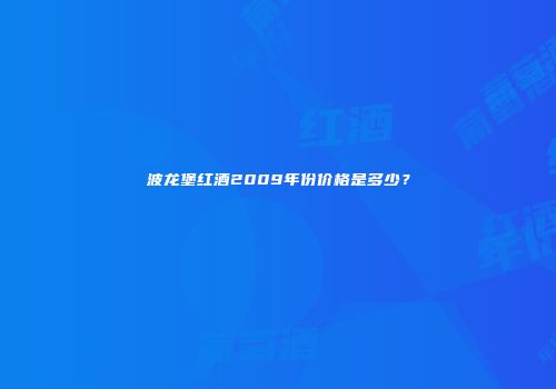 波龙堡红酒2009年份价格是多少？