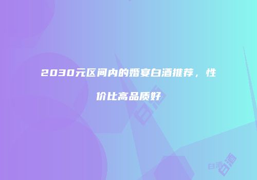 2030元区间内的婚宴白酒推荐，性价比高品质好