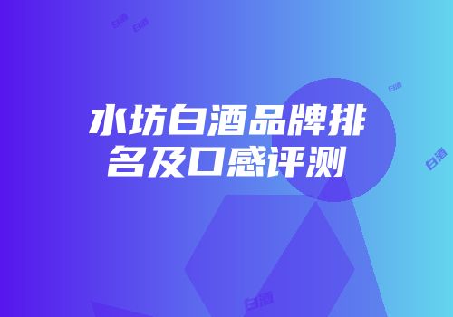 水坊白酒品牌排名及口感评测