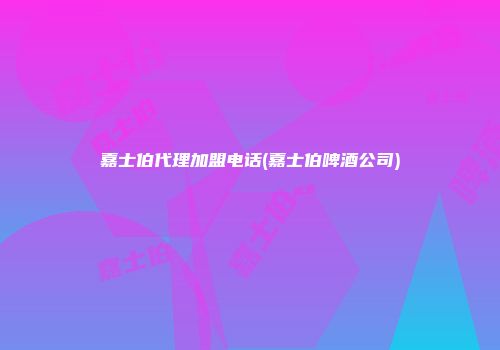 嘉士伯代理加盟电话(嘉士伯啤酒公司)