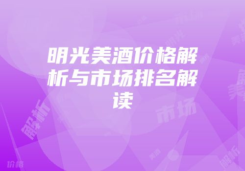 明光美酒价格解析与市场排名解读