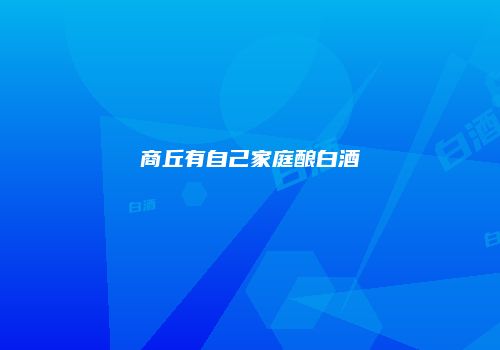 商丘有自己家庭酿白酒