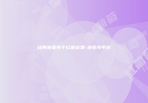 经典波亚克干红葡萄酒-波亚克年份