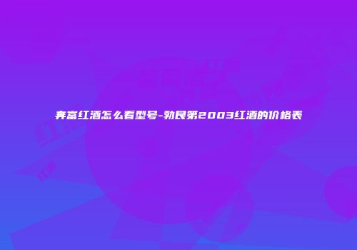 奔富红酒怎么看型号-勃艮第2003红酒的价格表