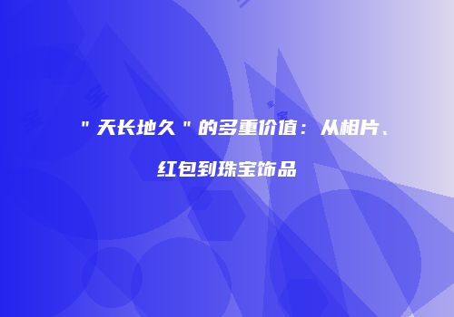 ＂天长地久＂的多重价值：从相片、红包到珠宝饰品