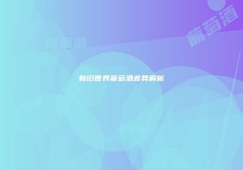 新旧世界葡萄酒差异解析