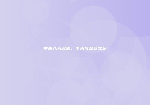 中国八大名酒：传承与品鉴之旅
