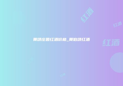 奥颂庄园红酒价格_奥伯颂红酒