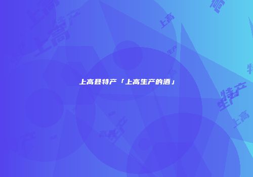 上高县特产「上高生产的酒」