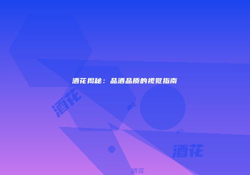 酒花揭秘：品酒品质的视觉指南