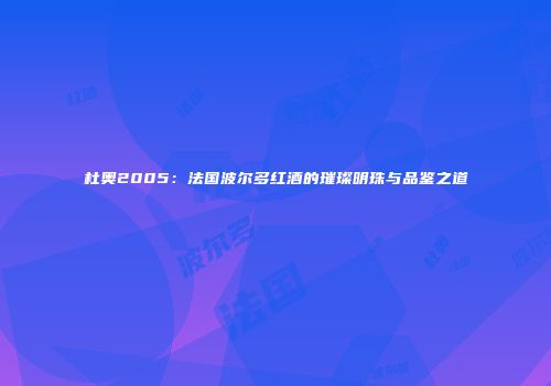 杜奥2005：法国波尔多红酒的璀璨明珠与品鉴之道