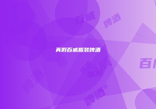 真假百威瓶装啤酒