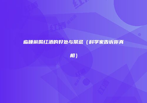 临睡前喝红酒的好处与禁忌（科学家告诉你真相）