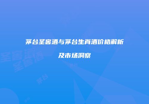 茅台圣窖酒与茅台生肖酒价格解析及市场洞察