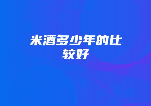 米酒多少年的比较好