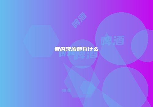 苦的啤酒都有什么