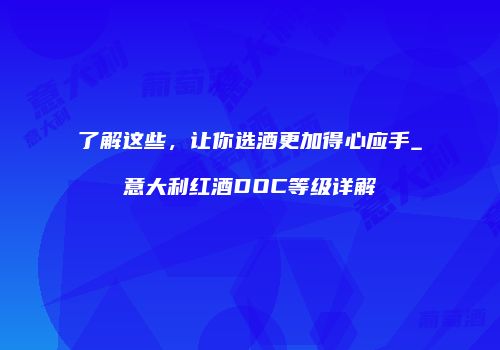 了解这些，让你选酒更加得心应手_意大利红酒DOC等级详解