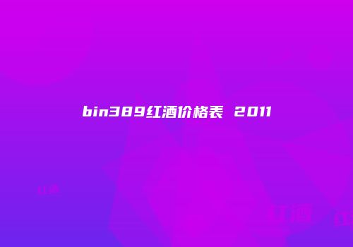 bin389红酒价格表 2011