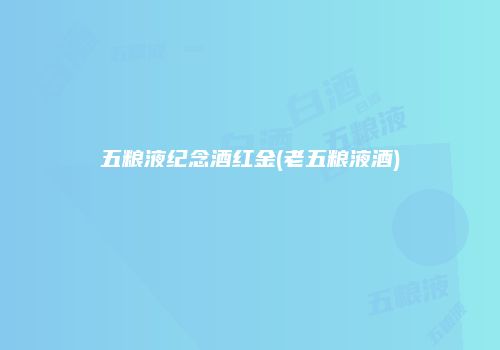 五粮液纪念酒红金(老五粮液酒)