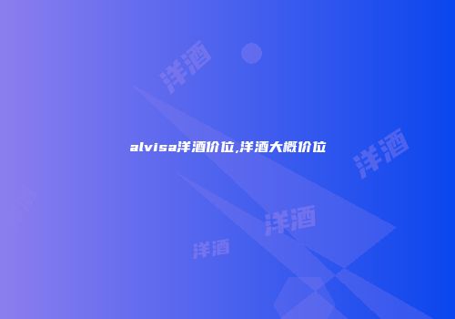 alvisa洋酒价位,洋酒大概价位