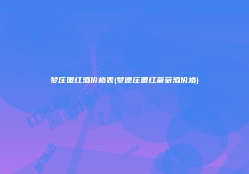 梦庄园红酒价格表(梦德庄园红葡萄酒价格)
