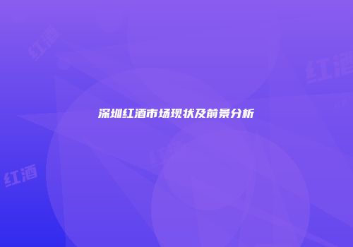 深圳红酒市场现状及前景分析