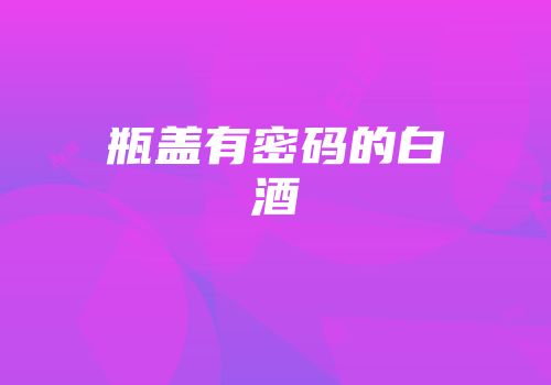 瓶盖有密码的白酒